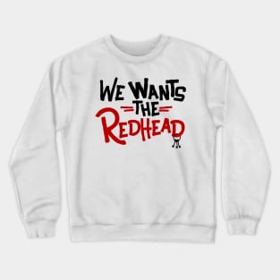 We Wants the Redhead Crewneck Sweatshirt